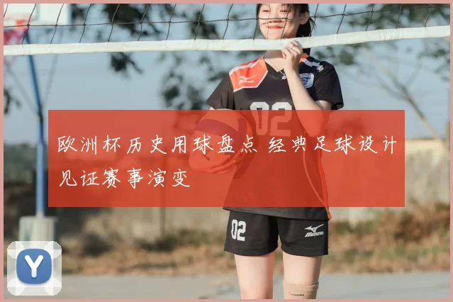 欧洲杯历史用球盘点 经典足球设计见证赛事演变